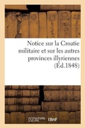 Cover: Notice Sur La Croatie Militaire Et Sur Les Autres Provinces Illyriennes, Sous l'Empire de Napoleon - Hachette Livre - BNF