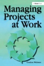 Cover: Managing Projects at Work - Gower Publishing Ltd