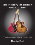 Cover: The History of British Rock and Roll: The Forgotten Years 1956 - 1962 - Robin Bell