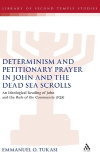 Bild: Determinism and Petitionary Prayer in John and the Dead Sea Scrolls - T.& T.Clark Ltd