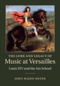 Abbildung von: The Lure and Legacy of Music at Versailles - Cambridge University Press