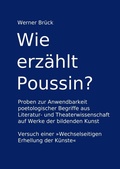 Cover: Wie erz&auml;hlt Poussin? Proben zur Anwendbarkeit poetologischer Begriffe aus Literatur- und Theaterwissenschaft auf Werke der bildenden Kunst. Versuch einer "Wechselseitigen Erhellung der K&uuml;nste" - BoD - Books on Demand