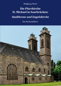 Cover: Die Pfarrkirche St. Michael in Saarbr&uuml;cken: Stadtkrone und Engelskirche - Geistkirch-Verlag