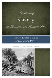 Abbildung von: Interpreting Slavery at Museums and Historic Sites - Rowman & Littlefield Publishers