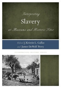 Abbildung von: Interpreting Slavery at Museums and Historic Sites - Rowman & Littlefield Publishers
