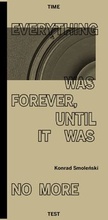 Cover: Everything Was Forever, Until It Was No More - Time Test - CentrePasquArt