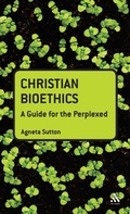 Cover: Christian Bioethics: A Guide for the Perplexed - T.& T.Clark Ltd