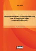 Cover: Prognosemodell zur Potentialbewertung von Gruendungsvorhaben vor dem Markteintritt - Bachelor + Master Publishing