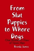 Cover: From Slut Puppies to Whore Dogs: One Woman's View of Texas Men - Lulu.com