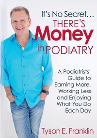 Abbildung von: It's No Secret...There's Money in Podiatry - Tyson Franklin