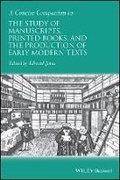 Cover: A Concise Companion to the Study of Manuscripts, Printed Books, and the Production of Early Modern Texts - Wiley