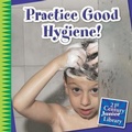 Cover: Practice Good Hygiene! - Cherry Lake Publishing