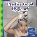 Cover: Practice Good Hygiene! - Cherry Lake Publishing