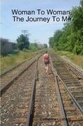 Cover: Woman To Woman, The Journey To Me - Lulu.com