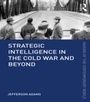 Cover: Strategic Intelligence in the Cold War and Beyond - Routledge