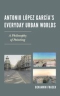 Cover: Antonio Lopez Garcia's Everyday Urban Worlds - Bucknell University Press,U.S.