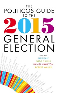 Enlarge image Cover: The Politicos Guide to the 2015 General Election - Biteback Publishing