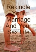 Cover: Rekindle Your Marriage and Your Sex Life: Discover the Path Towards Deeper Intimacy and Greater Sex with Your Wife - Lulu Press Inc