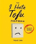 Cover: The I Hate Tofu Cookbook - Stewart, Tabori & Chang Inc