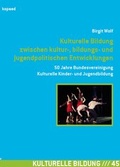 Cover: Kulturelle Bildung zwischen kultur-, bildungs- und jugendpolitischen Entwicklungen - kopaed
