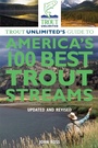 Cover: Trout Unlimited's Guide to America's 100 Best Trout Streams, Updated and Revised - Lyons Press