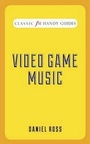 Cover: Video Game Music (Classic FM Handy Guides) - Elliott & Thompson Limited