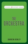 Cover: The Orchestra (Classic FM Handy Guides) - Elliott & Thompson Limited