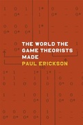 Cover: The World the Game Theorists Made - University of Chicago Press