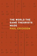 Cover: The World the Game Theorists Made - University of Chicago Press