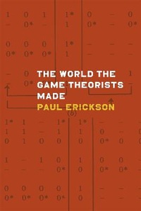 Enlarge image Cover: The World the Game Theorists Made - University of Chicago Press