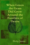Cover: When Green the Grass Did Grow Around the Fumbles of Desire - Lulu.com