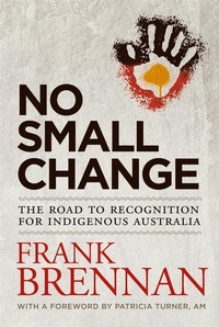 Abbildung von: No Small Change: The Road to Recognition for Indigenous Australia - University of Queensland Press
