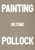 Cover: Painting Beyond Pollock - Phaidon Press Ltd