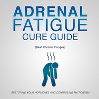 Abbildung von: Adrenal Fatigue Cure Guide (Beat Chronic fatigue): Restoring your Hormones and Controling Thyroidism - Speedy Publishing Books