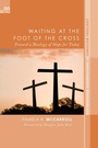 Cover: Waiting at the Foot of the Cross - Wipf and Stock Publishers