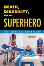 Cover: Death, Disability, and the Superhero - Princeton University Press