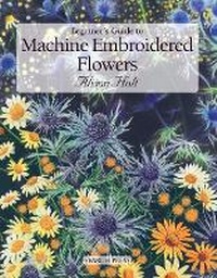 Enlarge image Cover: Beginner's Guide to Machine Embroidered Flowers - Search Press Ltd