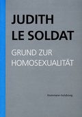 Cover: Judith Le Soldat: Werkausgabe / Band 1: Grund zur Homosexualit&auml;t - frommann-holzboog