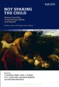 Cover: Not Sparing the Child: Human Sacrifice in the Ancient World and Beyond - T.& T.Clark Ltd