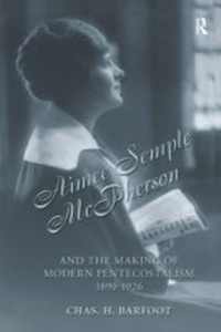 Abbildung von: Aimee Semple McPherson and the Making of Modern Pentecostalism, 1890-1926 - Routledge
