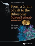 Cover: From A Grain Of Salt To The Ribosome: The History Of Crystallography As Seen Through The Lens Of The Nobel Prize - World Scientific Publishing Co Pte Ltd