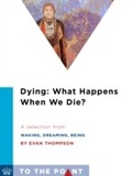 Cover: Dying: What Happens When We Die? - Columbia University Press