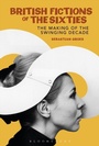 Cover: British Fictions of the Sixties - Bloomsbury Academic USA