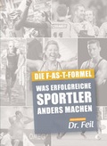Cover: Die F-AS-T Formel Was erfolgreiche Sportler anders machen - Feil, Wolfgang, Dr.