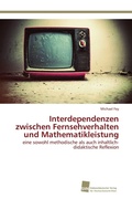 Cover: Interdependenzen zwischen Fernsehverhalten und Mathematikleistung - S&uuml;dwestdeutscher Verlag f&uuml;r Hochschulschriften