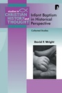 Cover: Infant Baptism in Historical Perspective - Authentic Publishers