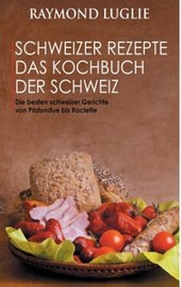 Abbildung von: Schweizer Rezepte - Das Kochbuch der Schweiz - BoD - Books on Demand