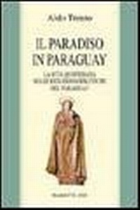 Abbildung von: Il paradiso in Paraguay. La vita quotidiana nelle Riduzioni gesuitiche del Paraguay - Biblioteca cristiana;Marietti 1820