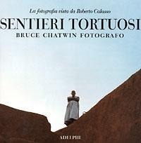 Abbildung von: Sentieri tortuosi. Bruce Chatwin fotografo. La fotografia vista da Roberto Calasso - Adelphi