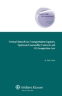 Cover: Vertical Natural Gas Transportation Capacity, Upstream Commodity Contracts and EU Competition Law - Kluwer Law International